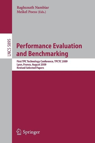 Performance Evaluation and Benchmarking: Transaction Processing Performance Council Technology Conference, TPCTC 2009, Lyon, France, August 24-28, 2009, Revised Selected Papers(5895 Lecture Notes in Computer Science)