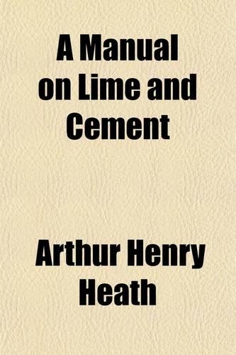 A Manual on Lime and Cement; Their Treatment and Use in Construction