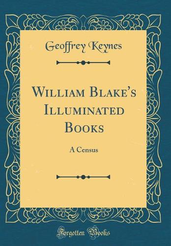 William Blake's Illuminated Books: A Census (Classic Reprint)