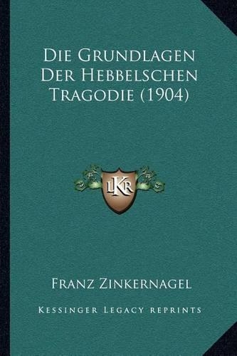 Die Grundlagen Der Hebbelschen Tragodie (1904)