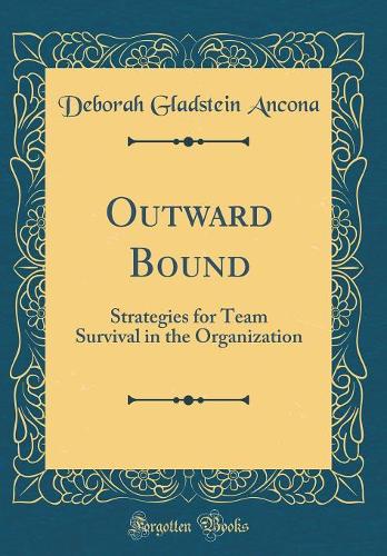 Outward Bound: Strategies for Team Survival in the Organization (Classic Reprint)