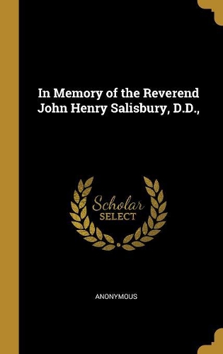 In Memory of the Reverend John Henry Salisbury, D.D.,