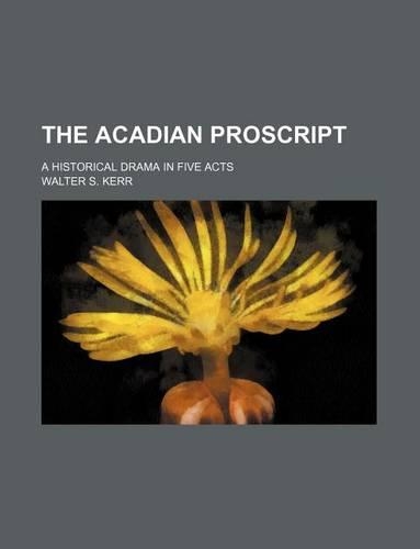 The Acadian Proscript; A Historical Drama in Five Acts