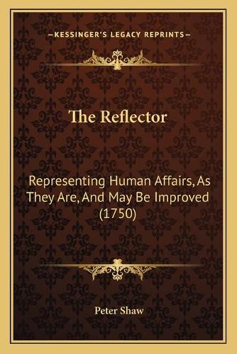 The Reflector: Representing Human Affairs, As They Are, And May Be Improved (1750)