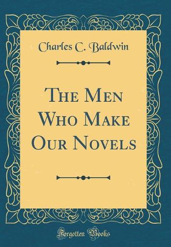 The Men Who Make Our Novels (Classic Reprint)