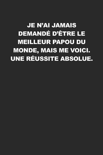 Je N'ai Jamais Demandé D'être Le Meilleur Papou Du Monde, Mais Me Voici. Une Réussite Absolue