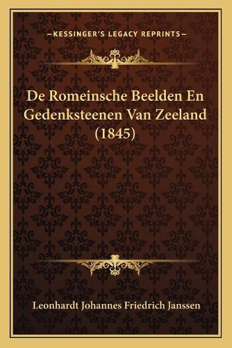 De Romeinsche Beelden En Gedenksteenen Van Zeeland (1845)