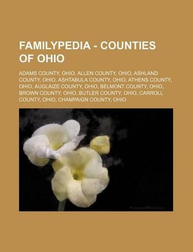 Familypedia - Counties of Ohio: Adams County, Ohio, Allen County, Ohio, Ashland County, Ohio, Ashtabula County, Ohio, Athens County, Ohio, Auglaize County, Ohio, Belmont County, Oh