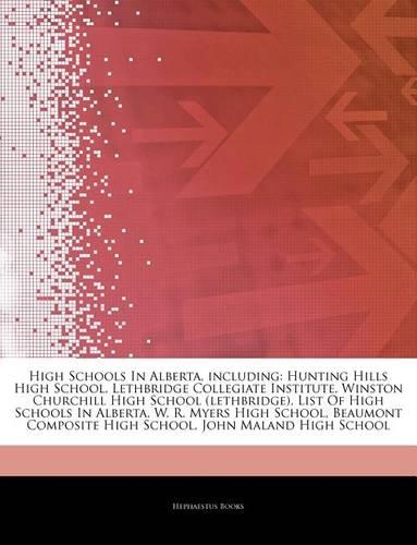 Articles on High Schools in Alberta, Including: Hunting Hills High School, Lethbridge Collegiate Institute, Winston Churchill High School (Lethbridge), List of High Schools in Alberta, W. R. Myers