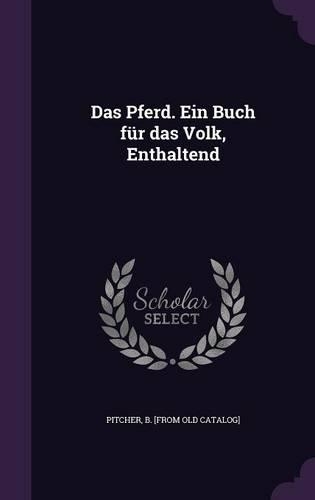 Das Pferd. Ein Buch Fur Das Volk, Enthaltend