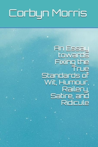 An Essay towards Fixing the True Standards of Wit, Humour, Railery, Satire, and Ridicule