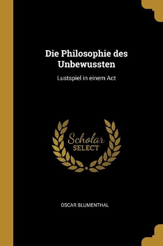 Die Philosophie des Unbewussten: Lustspiel in einem Act