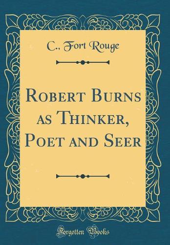 Robert Burns as Thinker, Poet and Seer (Classic Reprint)