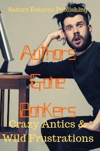 Authors Gone Bonkers: The Crazy Antics & Frustrations of Authors' Lives!