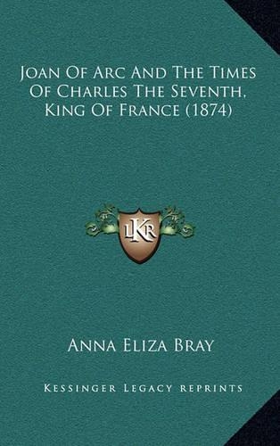 Joan Of Arc And The Times Of Charles The Seventh, King Of France (1874)