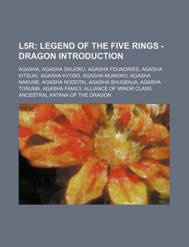 L5r: Legend of the Five Rings - Dragon Introduction: Agasha, Agasha Daijoku, Agasha Foundries, Agasha Kitsuki, Agasha Kyoso, Agasha Mumoko, Agasha Nakune