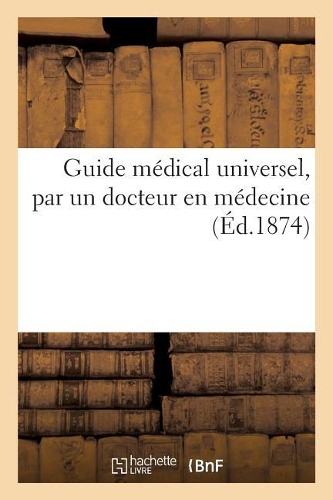 Guide Médical Universel, Par Un Docteur En Médecine
