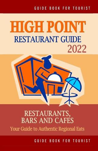 High Point Restaurant Guide 2022: Your Guide to Authentic Regional Eats in High Point, North Carolina (Restaurant Guide 2022)