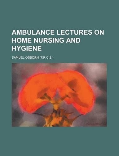 Ambulance Lectures on Home Nursing and Hygiene