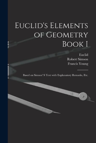 Euclid's Elements of Geometry Book I [microform]: Based on Simson' S Text With Explanatory Remarks, Etc.