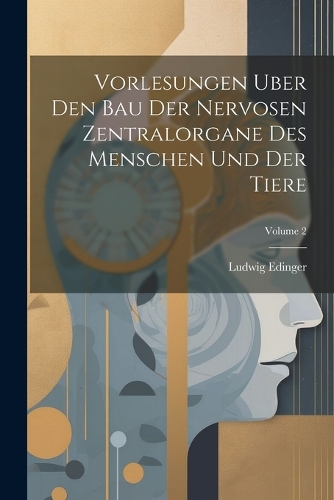 Vorlesungen Uber Den Bau Der Nervosen Zentralorgane Des Menschen Und Der Tiere; Volume 2