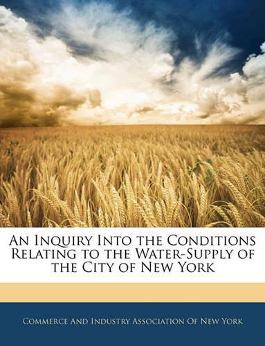 An Inquiry Into the Conditions Relating to the Water-Supply of the City of New York