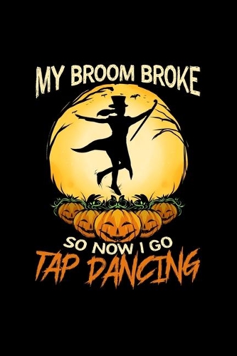 My Broom Broke So Now I Go Tap Dancing: Weekly Planner 2020 6x9 I I Jan. 2020 - Dec 2020 Organizer I Tap Dance Halloween Notebook I Tap Dancing Step Dancer Gift I Pumpkin Holiday Ballroom 