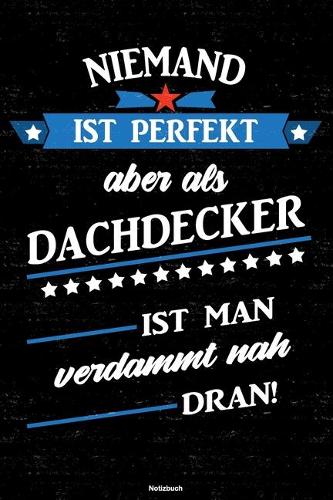 Niemand ist perfekt aber als Dachdecker ist man verdammt nah dran! Notizbuch