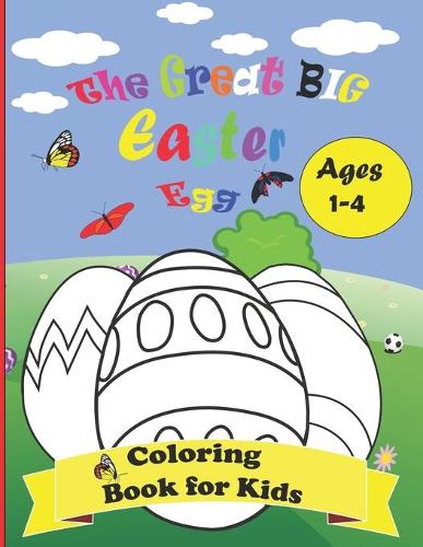 The Great Big Easter Egg Coloring Book for Kids Ages 1-4: Cute Easter Coloring Pages for Boys and Girls, Bunnies, Big Easter Eggs, Basket Flowers... For Kids Ages 1-4, Happy Easter Day, Easter Chicken And M