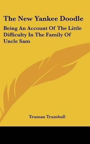 The New Yankee Doodle: Being An Account Of The Little Difficulty In The Family Of Uncle Sam