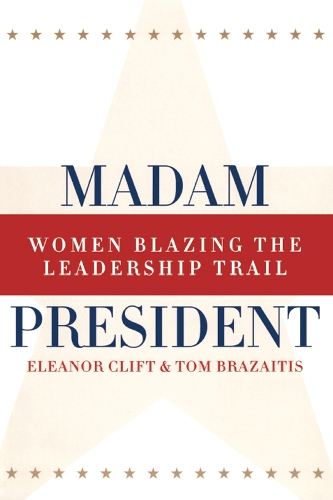 Madam President, Revised Edition: Women Blazing the Leadership Trail(Women In American Politics)