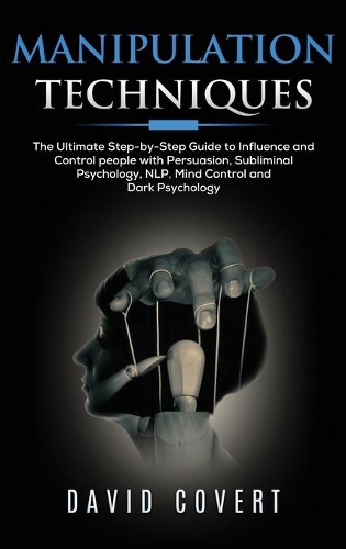 Manipulation Techniques: The Ultimate Step-by-Step Guide to Influence and Control People with Persuasion, Subliminal Psychology, NLP, Mind Control and Dark Psychology(2 Dark Psychology)