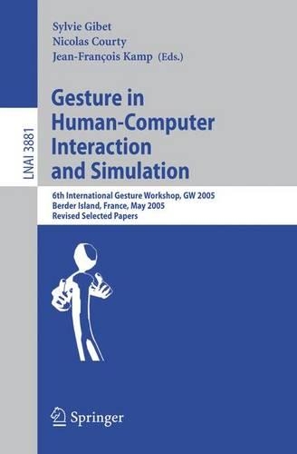 Gesture in Human-Computer Interaction and Simulation: 6th International Gesture Workshop, GW 2005, Berder Island, France, May 18-20, 2005, Revised Selected Papers(3881 Lecture Notes in Computer Science)