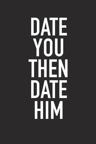 Date You Then Date Him: A 6x9 Inch Matte Softcover Journal Notebook with 120 Blank Lined Pages and an Uplifting Positive and Motivaitonal Cover Slogan