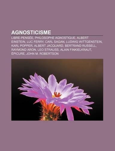 Agnosticisme: Libre-Pensee, Philosophe Agnostique, Albert Einstein, Luc Ferry, Carl Sagan, Ludwig Wittgenstein, Karl Popper, Albert Jacquard