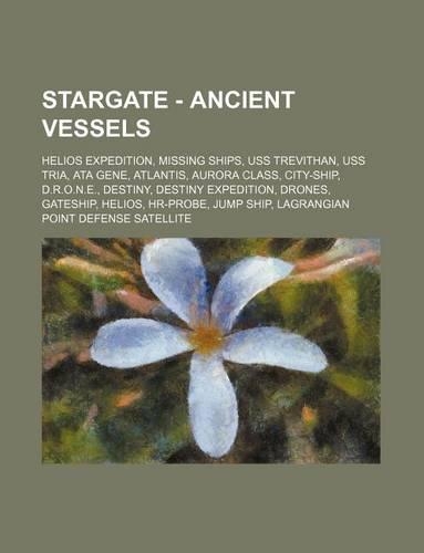 Stargate - Ancient Vessels: Helios Expedition, Missing Ships, USS Trevithan, USS Tria, Ata Gene, Atlantis, Aurora Class, City-Ship, D.R.O.N.E., Destiny, Destiny Expedition, Dro