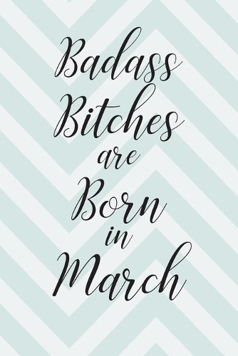 Badass Bitches are Born in March: Cute Funny Journal / Notebook / Diary Gift for Women, Perfect Birthday Card Alternative For Coworker or Friend (Blank Line 110 pages)