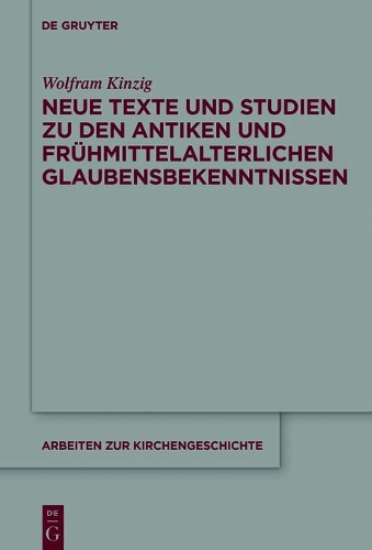 Neue Texte Und Studien Zu Den Antiken Und Fruhmittelalterlichen Glaubensbekenntnissen: (132 Arbeiten Zur Kirchengeschichte)