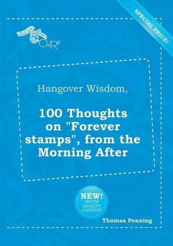 Hangover Wisdom, 100 Thoughts on Forever Stamps, from the Morning After