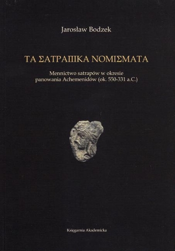 Ta Satrapika Nomismata: Mennictwo Satrapow W Okresie Panowania Achemenidow (Ok. 550-331 A.C.)