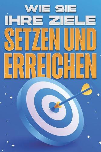 Wie Sie Ihre Ziele setzen und erreichen: Personal Development Kollektion #12(Personal Development Kollektion)