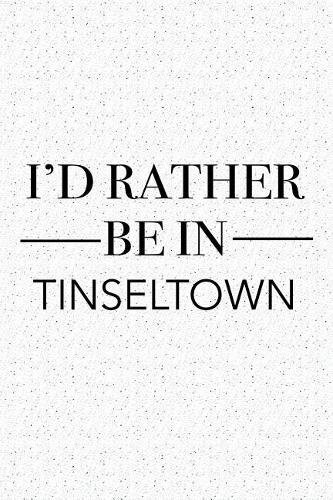 I'd Rather Be in Tinseltown: A 6x9 Inch Matte Softcover Journal Notebook with 120 Blank Lined Pages and a Positive Hometown or Travel Cover Slogan