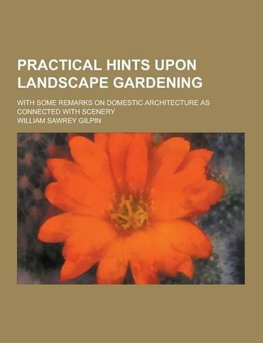 Practical Hints Upon Landscape Gardening; With Some Remarks on Domestic Architecture as Connected with Scenery