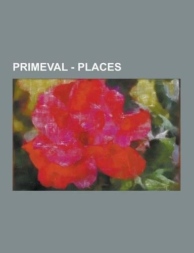 Primeval - Places: Abandoned House, Abandoned War Cabin, Abby's Flat, Africa, Airport, Amazon Rainforest, Anomaly Research Centre, Anomal