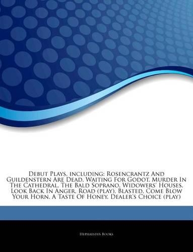 Articles on Debut Plays, Including: Rosencrantz and Guildenstern Are Dead, Waiting for Godot, Murder in the Cathedral, the Bald Soprano, Widowers' Houses, Look Back in Anger, Road (Pla