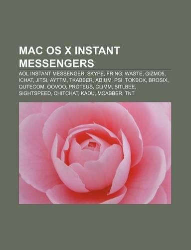 Mac OS X Instant Messengers: AOL Instant Messenger, Skype, Fring, Waste, Gizmo5, Ichat, Jitsi, Ayttm, Tkabber, Adium, Psi, Tokbox, Brosix