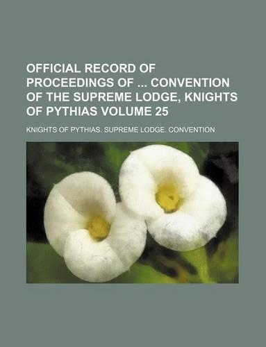 Official Record of Proceedings of Convention of the Supreme Lodge, Knights of Pythias Volume 25