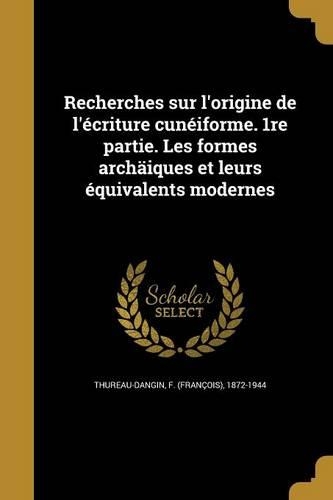 Recherches sur l'origine de l'écriture cunéiforme. 1re partie. Les formes archäiques et leurs équivalents modernes