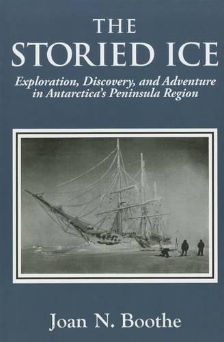 The Storied Ice: Exploration, Discovery, and Adventure in Antarctica's Peninsula Region