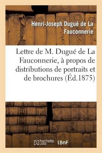 Lettre de M. Dugué de la Fauconnerie, À MM. Les Maires Du Canton de Nocé, À Propos: de Distributions de Portraits Et de Brochures(Sciences Sociales)